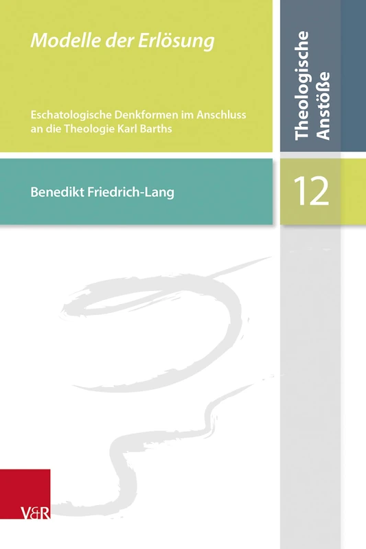 Modelle der Erlösung: Eschatologische Denkformen im Anschluss an die Theologie Karl Barths (Theologische Anstöße: Band 012) (Theologische Anstosse, 12)