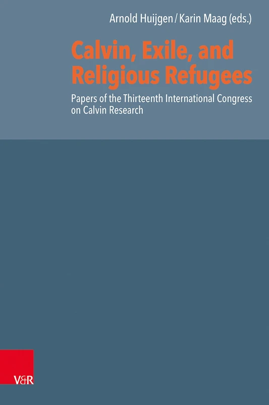 Calvin, Exile, and Religious Refugees: Papers of the Thirteenth International Congress on Calvin Research (Reformed Historical Theology)
