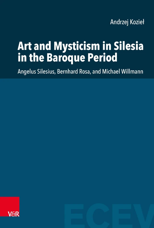 Art and Mysticism in Silesia in the Baroque Period: Angelus Silesius, Bernhard Rosa, and Michael Willmann (Eastern and Central European Voices)