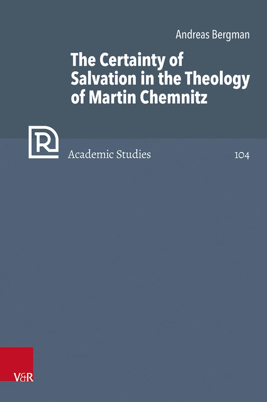 The Certainty of Salvation in the Theology of Martin Chemnitz (Refo500 Academic Studies (R5AS))