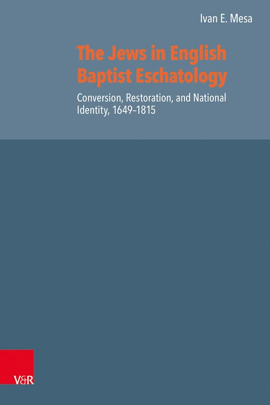 The Jews in English Baptist Eschatology: Conversion, Restoration, and National Identity, 1649–1815 (Reformed Historical Theology)