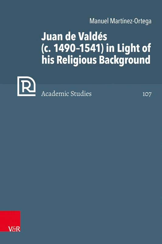 Juan de Valdés (c. 1490–1541) in Light of his Religious Background (Refo500 Academic Studies (R5AS))