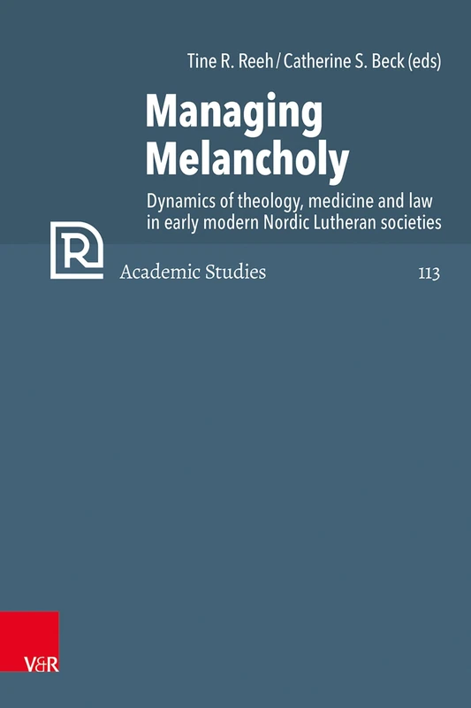 The Management of Melancholy: Dynamics of theology, medicine and law in early modern Nordic Lutheran societies (Refo500 Academic Studies (R5AS))