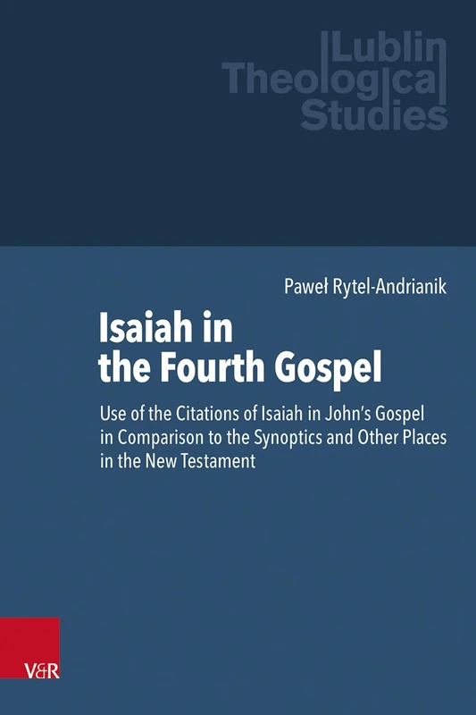 Isaiah in the Fourth Gospel: Use of the Citations of Isaiah in John’s Gospel in Comparison to the Synoptics and Other Places in the New Testament (Lublin Theological Studies)