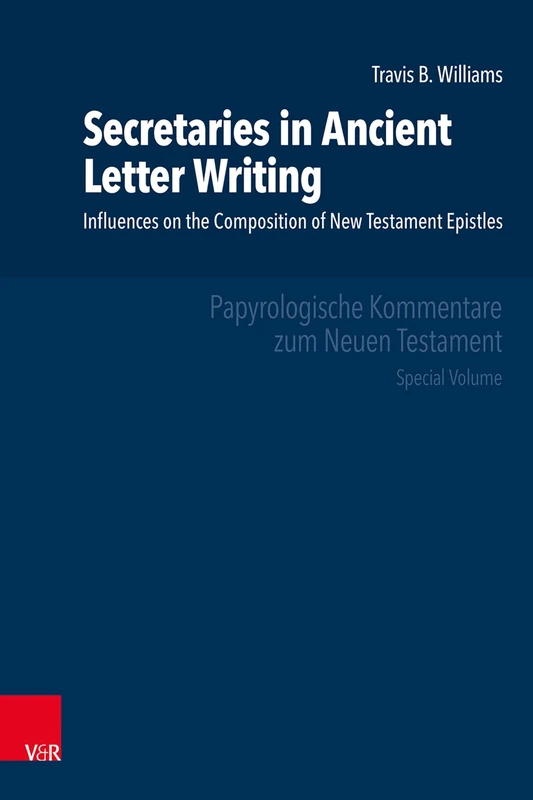 Secretaries in Ancient Letter Writing: Influences on the Composition of New Testament Epistles (Papyrologische Kommentare zum Neuen Testament)