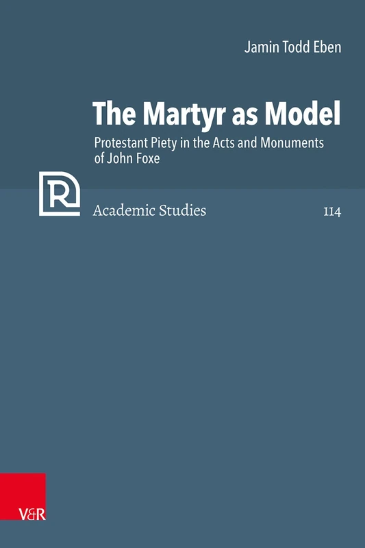The Martyr as Model: Protestant Piety in the Acts and Monuments of John Foxe