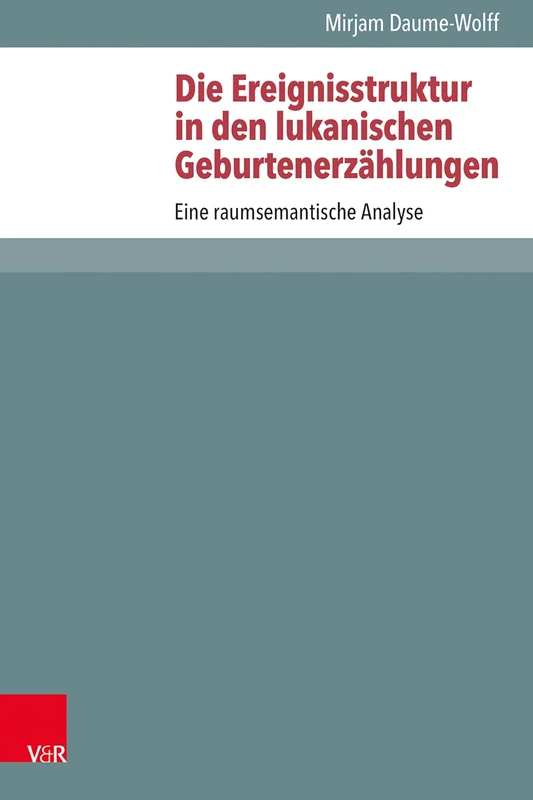 Die Ereignisstruktur in Den Lukanischen Geburtenerzahlungen: Eine Raumsemantische Analyse (Novum Testamentum Et Orbis Antiquus / Studien Zur Umwelt Des Neuen Testaments, 133)
