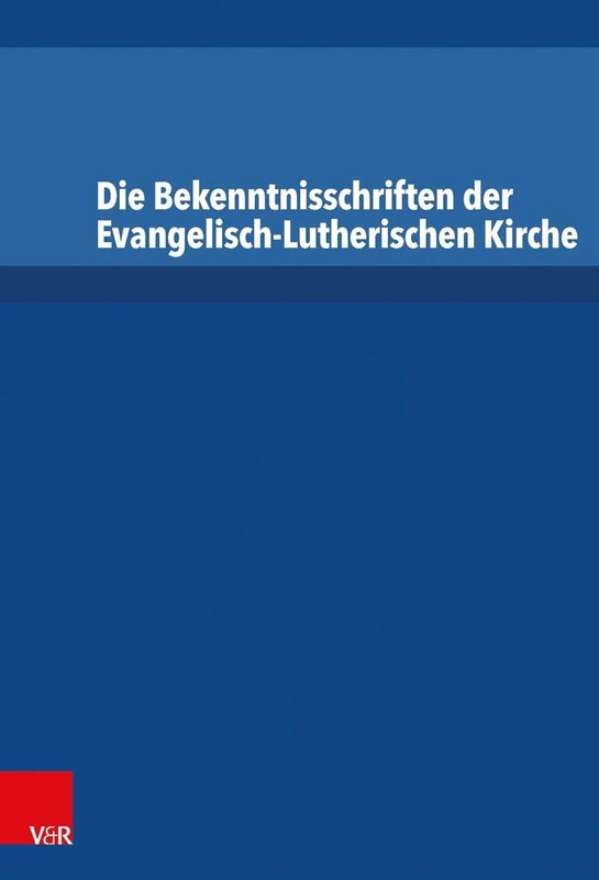 Die Bekenntnisschriften der Evangelisch-Lutherischen Kirche: Vollständige Neuedition