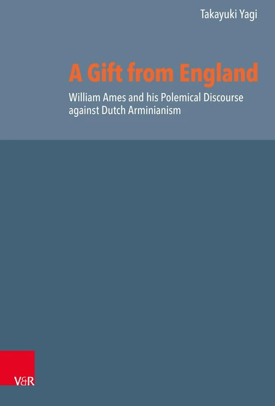A Gift from England: William Ames and Dutch Arminianism