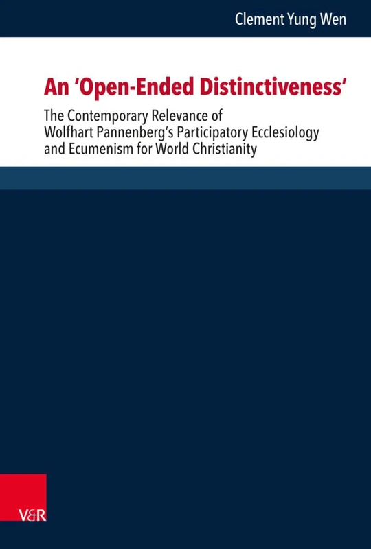 An 'Open-Ended Distinctiveness': The Contemporary Relevance of Wolfhart Pannenberg's Participatory Ecclesiology and Ecumenism for World Christianity: ... Systematischen Und Okumenischen Theologie)