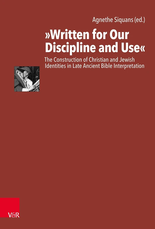 Written for Our Discipline and Use: The Construction of Christian and Jewish Identities in Late Ancient Bible Interpretation (Antike Schriftauslegung ... Studies In Ancient Scriptural Interpretation)