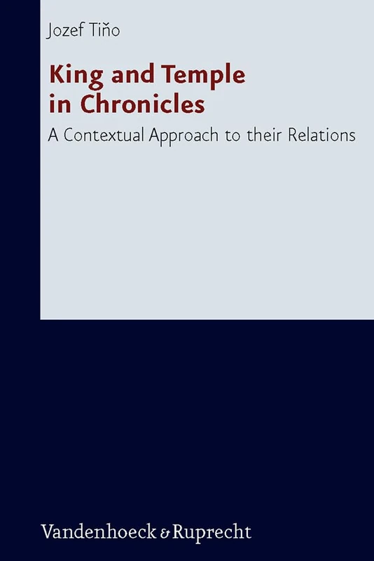 King and Temple in Chronicles: A Contextual Approach to their Relations: 234 (Forschungen Zur Religion Und Literatur Des Alten Und Neuen T)
