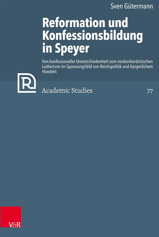 Reformation und Konfessionsbildung in Speyer: Von konfessioneller Unentschiedenheit zum nonkonkordistischen Luthertum im Spannungsfeld von ... Handeln: 77 (Refo500 Academic Studies (R5as))