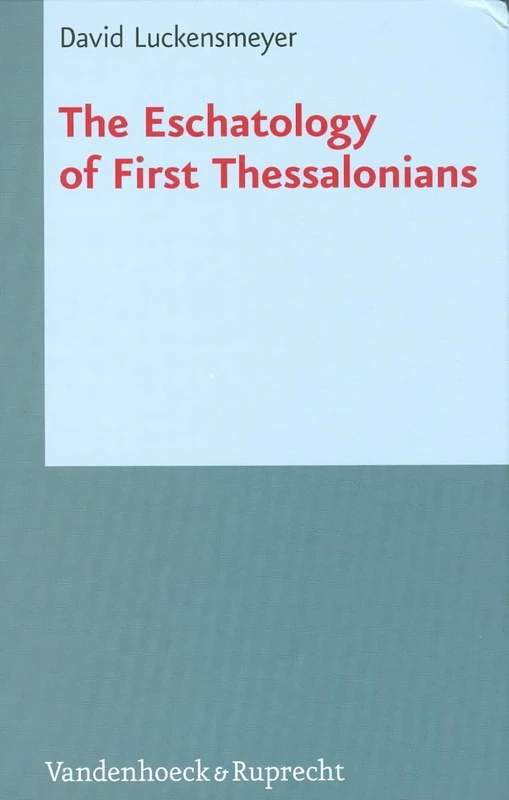 The Eschatology of First Thessalonians: 71 (Novum Testamentum et Orbis Antiquus / Studien zur Umwelt des Neuen Testaments)