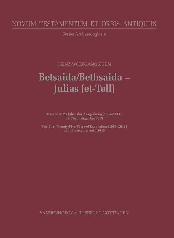 Betsaida / Bethsaida - Julias (Et-Tell): Die Ersten 25 Jahre Der Ausgrabung (1987-2011)/The First Twenty-Five Years of Excavation (1987-2011) (Novum ... Et Orbis Antiquus - Series Archaeologica)