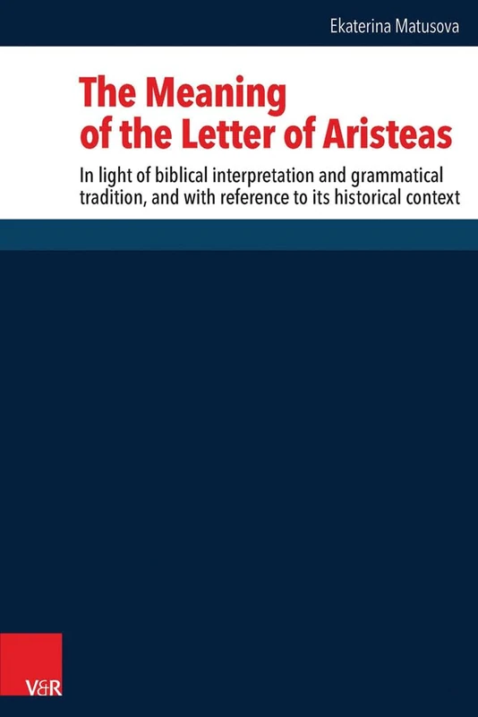 The Meaning of the Letter of Aristeas: In light of biblical interpretation and grammatical tradition, and with reference to its historical context ... des Alten und Neuen Testaments): 260