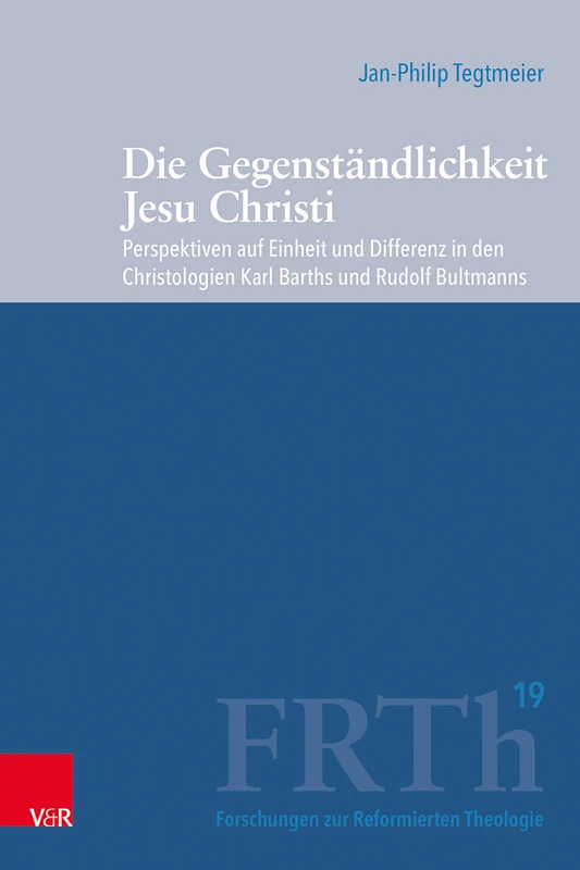 Die Gegenstandlichkeit Jesu Christi: Perspektiven Auf Einheit Und Differenz in Den Christologien Karl Barths Und Rudolf Bultmanns (Forschungen Zur Reformierten Theologie, 19)