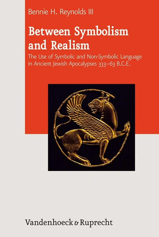 Between Symbolism and Realism: The Use of Symbolic and Non-Symbolic Language in Ancient Jewish Apocalypses 333-63 B.C.E. (Journal of Ancient Judaism. Supplements): 8