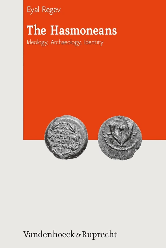The Hasmoneans: Ideology, Archaeology, Identity (Journal of Ancient Judaism. Supplements 10)