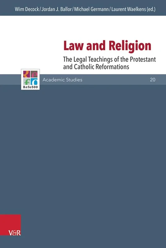 Law and Religion: The Legal Teachings of the Protestant and Catholic Reformations (Refo500 Academic Studies)