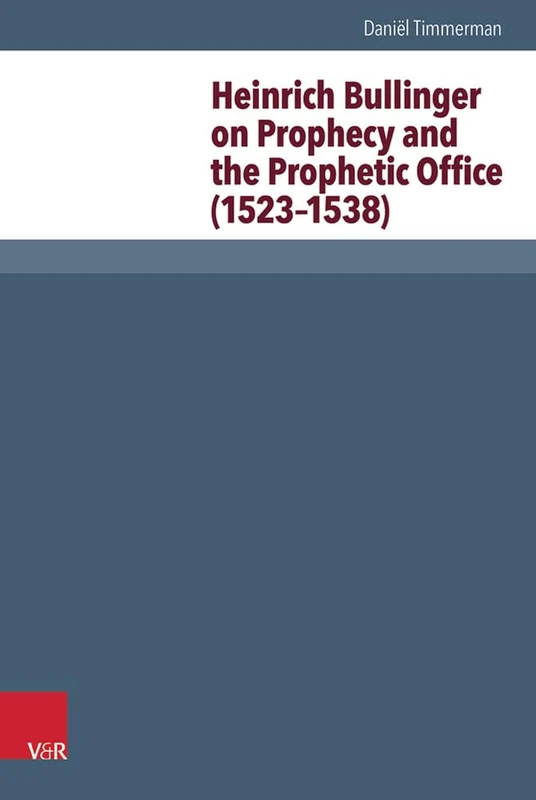 Heinrich Bullinger on Prophecy and the Prophetic Office (1523-1538): 33 (Reformed Historical Theology)