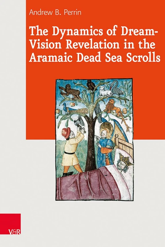 The Dynamics of Dream-Vision Revelation in the Aramaic Dead Sea Scrolls: 19 (Journal of Ancient Judaism. Supplements)