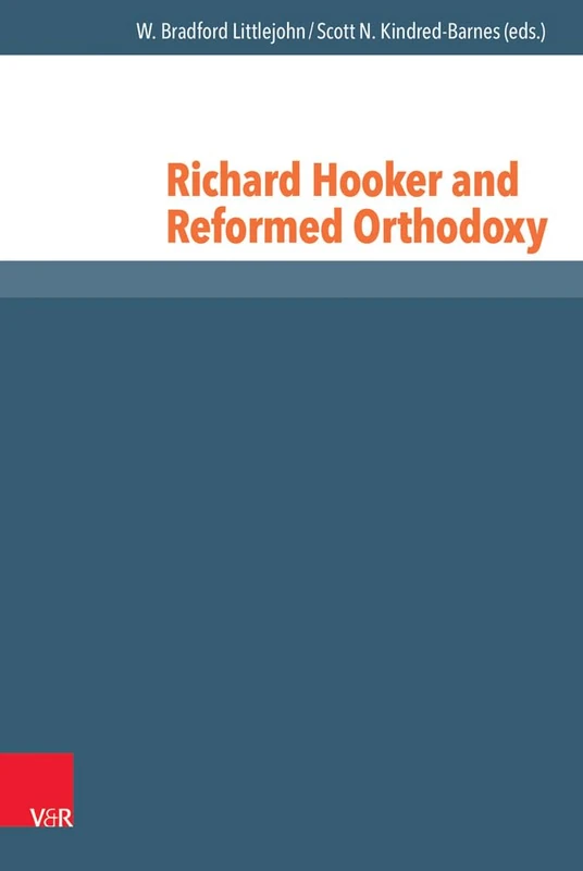 Richard Hooker and Reformed Orthodoxy: 40 (Reformed Historical Theology)