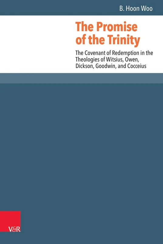 The Promise of the Trinity: The Covenant of Redemption in the Theologies of Witsius, Owen, Dickson, Goodwin, and Cocceius (Reformed Historical Theology - Band 048): 48