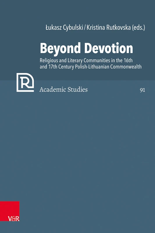 Beyond Devotion: Religious and Literary Communities in the 16th and 17th Century Polish-Lithuanian Commonwealth. Texts and Contexts (Refo500 Academic Studies)
