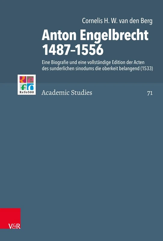 Anton Engelbrecht 1487-1556: Eine Biografie und eine vollständige Edition der Acten des sunderlichen sinodums die oberkeit belangend (1533) (Refo500 Academic Studies (R5AS): Band 071): 71