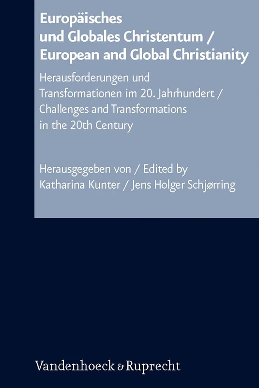 European and Global Christianity/Europaisches und Glabales Christentum: Challenges and Transformations in the 20th Century: 54 (Arbeiten Zur Kirchlichen Zeitgeschichte. Reihe B: Darstellun)