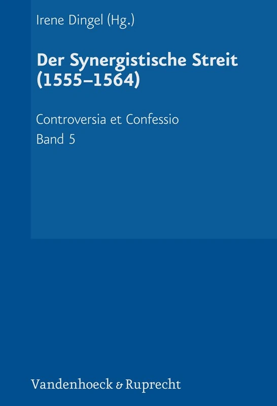 Der Synergistische Streit (1555-1564): 5 (Controversia Et Confessio. Theologische Kontroversen 1548-15)
