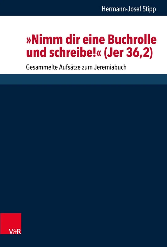 Nimm dir eine Buchrolle und schreibe! (Jer 36,2): Gesammelte Aufsätze zum Jeremiabuch (Forschungen zur Religion und Literatur des Alten und Neuen Testaments: Band 281)