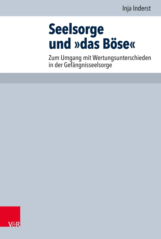 Seelsorge und 'das Bose': Zum Umgang mit Wertungsunterschieden in der Gefangnisseelsorge (Arbeiten zur Pastoraltheologie, Liturgik und Hymnologie - Band 099)