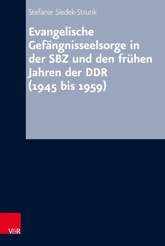 Evangelische Gefangnisseelsorge in der SBZ und den fruhen Jahren der DDR (1945 bis 1959) (Arbeiten zur Kirchlichen Zeitgeschichte - Band 084)