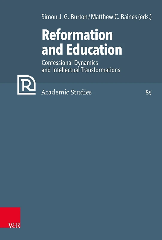 Reformation and Education: Confessional Dynamics and Intellectual Transformations (Refo500 Academic Studies (R5AS) - Band 085)