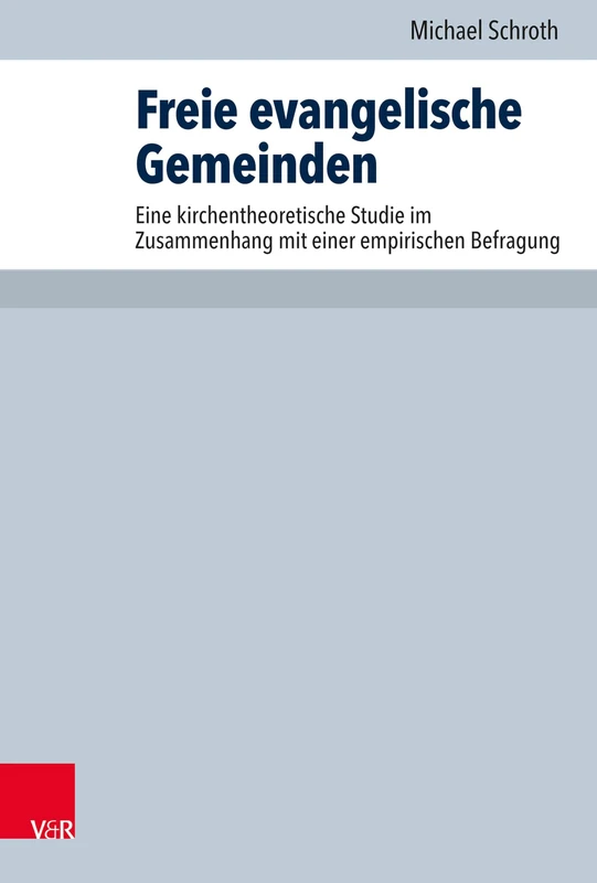 Freie evangelische Gemeinden: Eine kirchentheoretische Studie im Zusammenhang mit einer empirischen Befragung (Arbeiten zur Pastoraltheologie, Liturgik und Hymnologie - Band 100)