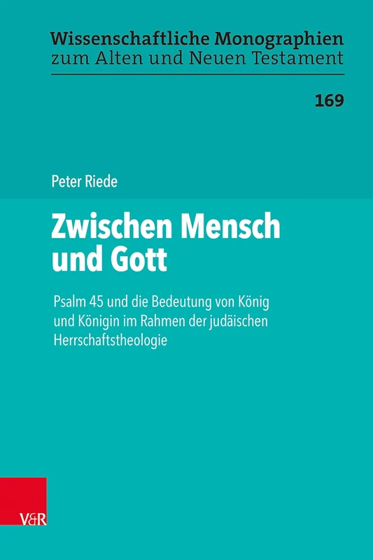 Zwischen Mensch und Gott: Psalm 45 und die Bedeutung von Konig und Konigin im Rahmen der judaischen Herrschaftstheologie (Wissenschaftliche Monographien zum Alten und Neuen Testament - Band 169)