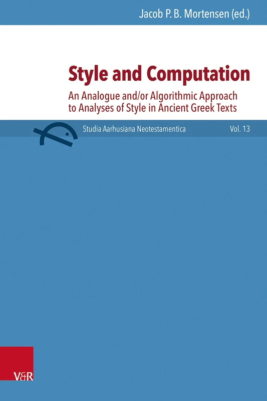 Style and Computation: An Analogue And/Or Algorithmic Approach to Analyses of Style in Ancient Greek Texts (Studia Aarhusiana Neotestamentica (Sant), 13)