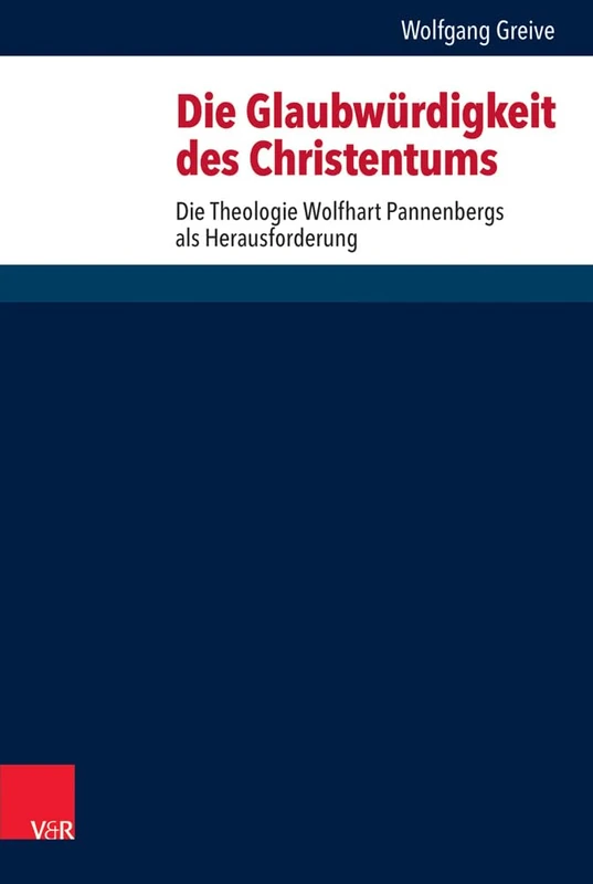 Die Glaubwürdigkeit des Christentums: Die Theologie Wolfhart Pannenbergs als Herausforderung: 160 (Forschungen Zur Systematischen Und Okumenischen Theologie)