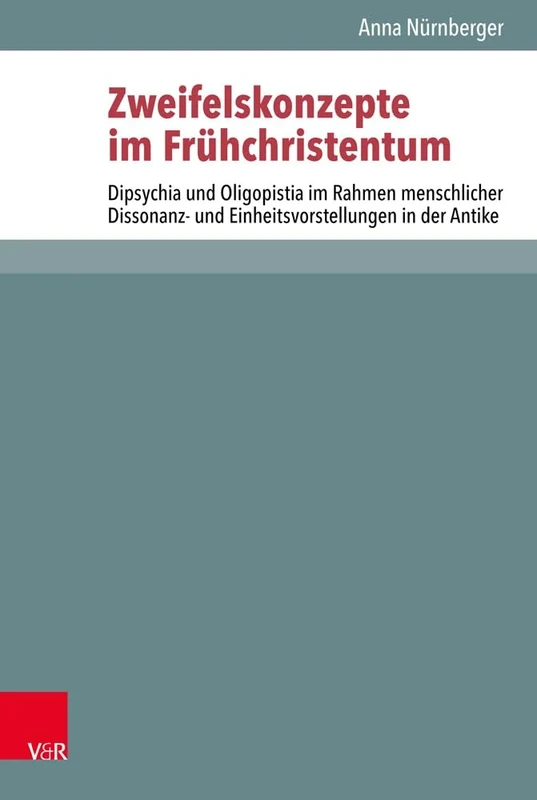 Zweifelskonzepte im Frühchristentum: Dipsychia und Oligopistia im Rahmen menschlicher Dissonanz- und Einheitsvorstellungen in der Antike: 122 (Novum ... Et Orbis Antiquus / Studien Zur Umwelt Des)