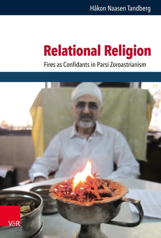 Relational Religion: Fires as Confidants in Parsi Zoroastrianism (Critical Studies in Religion/ Religionswissenschaft (CSRRW)): 13