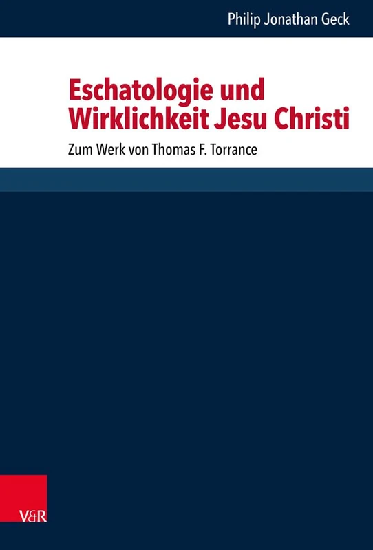 Eschatologie und Wirklichkeit Jesu Christi: Zum Werk von Thomas F. Torrance: 168 (Forschungen Zur Systematischen Und Okumenischen Theologie)