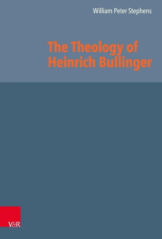 The Theology of Heinrich Bullinger - Vandenhoeck & Ruprecht