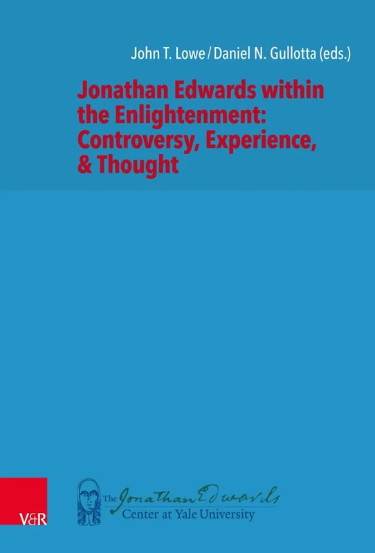 Jonathan Edwards within the Enlightenment: Controversy, Experience, & Thought (New Directions in Jonathan Edwards Studies - Volume 007, Part): 7
