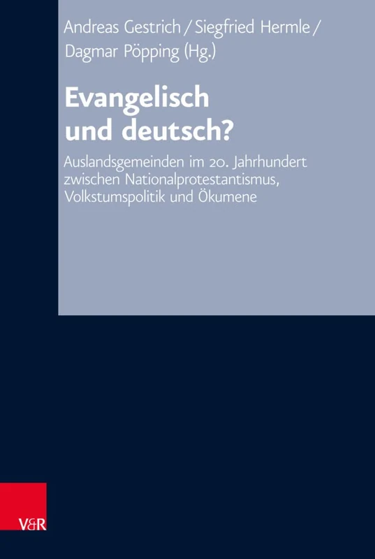 Evangelisch und deutsch?: Auslandsgemeinden im 20. Jahrhundert zwischen Nationalprotestantismus, Volkstumspolitik und Ökumene: 79 (Arbeiten zur Kirchlichen Zeitgeschichte)