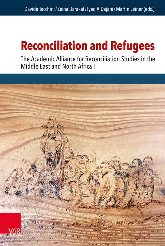 Reconciliation and Refugees: The Academic Alliance for Reconciliation Studies in the Middle East and North Africa I (Research in Peace and Reconciliation - Volume 006, Part )