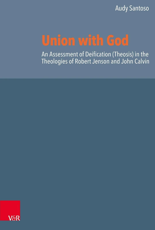 Union with God: An Assessment of Deification (Theosis) in the Theologies of Robert Jenson and John Calvin (Reformed Historical Theology: Volume 069, Part )