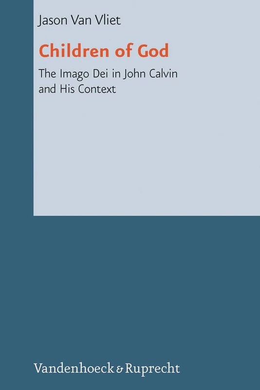 Children of God: The Imago Dei in John Calvin and His Context: 11 (Reformed Historical Theology)