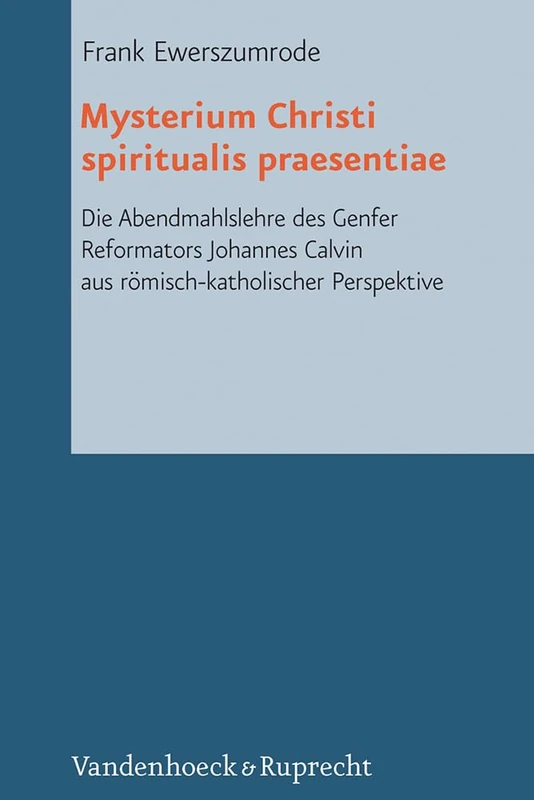 Mysterium Christi Spiritualis Praesentiae: Die Abendmahlslehre des Genfer Reformators Johannes Calvin aus römisch-katholischer Perspektive: 19 (Reformed Historical Theology) - Image 1